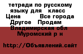 тетради по русскому языку для 5 класс › Цена ­ 400 - Все города Другое » Продам   . Владимирская обл.,Муромский р-н